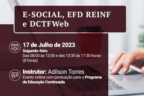 CURSO: E-SOCIAL, EFD REINF E DCTFWeb 17 de julho de 2023 - Segunda-feira 08:00 às 12:00 e das 13:30 às 17:30 horas (8 horas) Instrutor: Adilson Torres Evento online com pontuação para o Programa de Educação Continuada DICKEL CONSULTORES