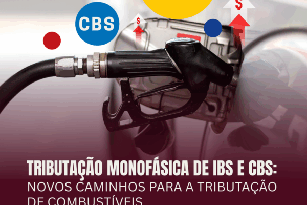 TRIBUTAÇÃO MONOFÁSICA DE IBS E CBS: NOVOS CAMINHOS PARA A TRIBUTAÇÃO DE COMBUSTÍVEIS